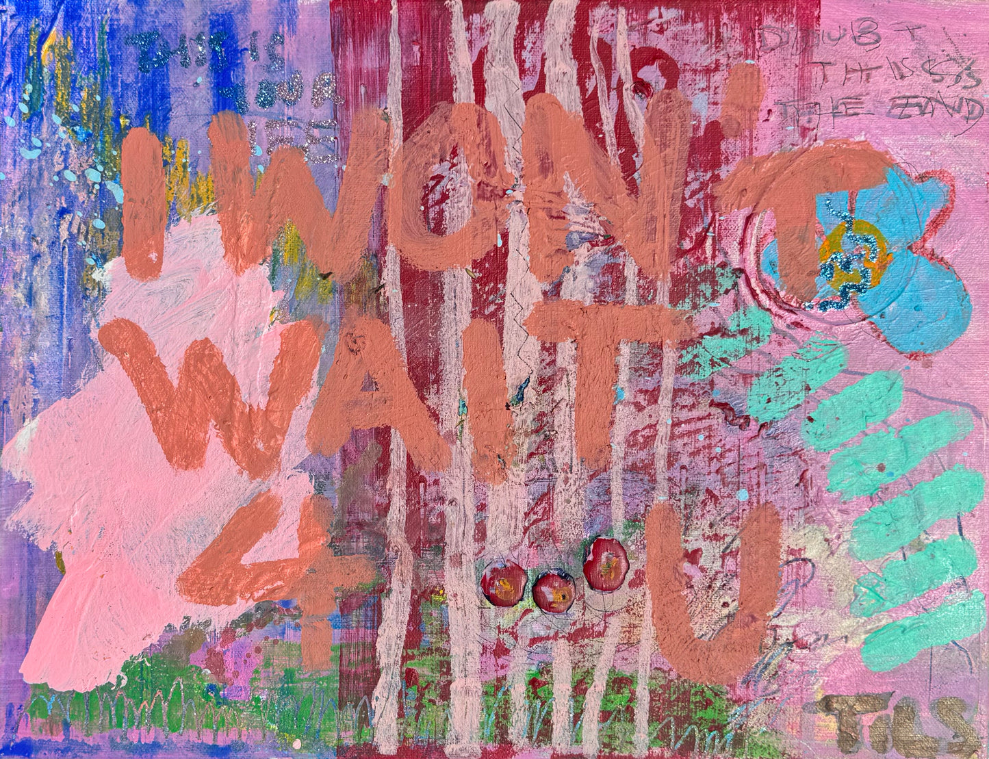 I WONT WAIT 4 U (*46CM X 36CM*)