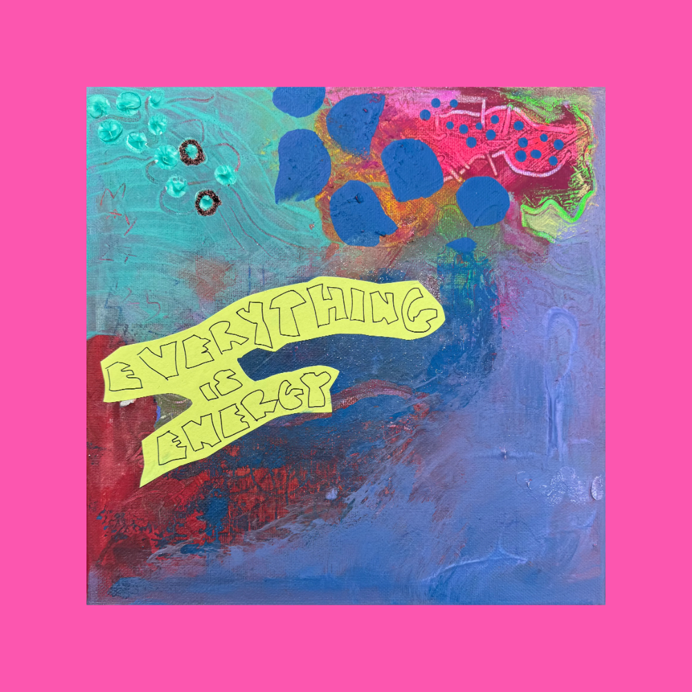 EVERYTHING IS ENERGY (*26CM X 26CM*)