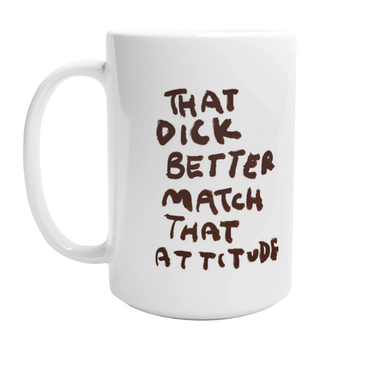 THAT D*CK BETTER MATCH THAT ATTITUDE CERAMIC MUG (15OZ)