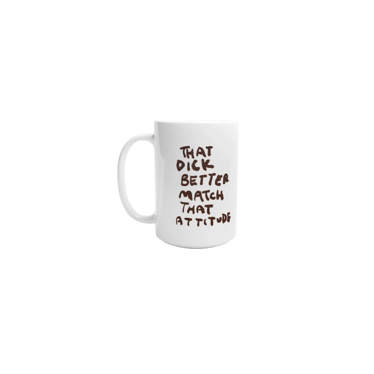 THAT D*CK BETTER MATCH THAT ATTITUDE CERAMIC MUG (15OZ)