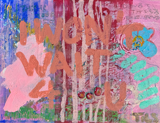 I WONT WAIT 4 U (*46CM X 36CM*)