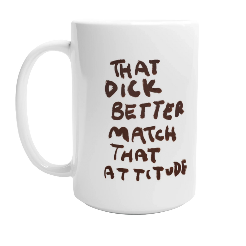 THAT D*CK BETTER MATCH THAT ATTITUDE CERAMIC MUG (15OZ)