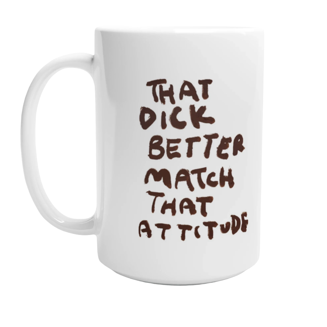 THAT D*CK BETTER MATCH THAT ATTITUDE CERAMIC MUG (15OZ)