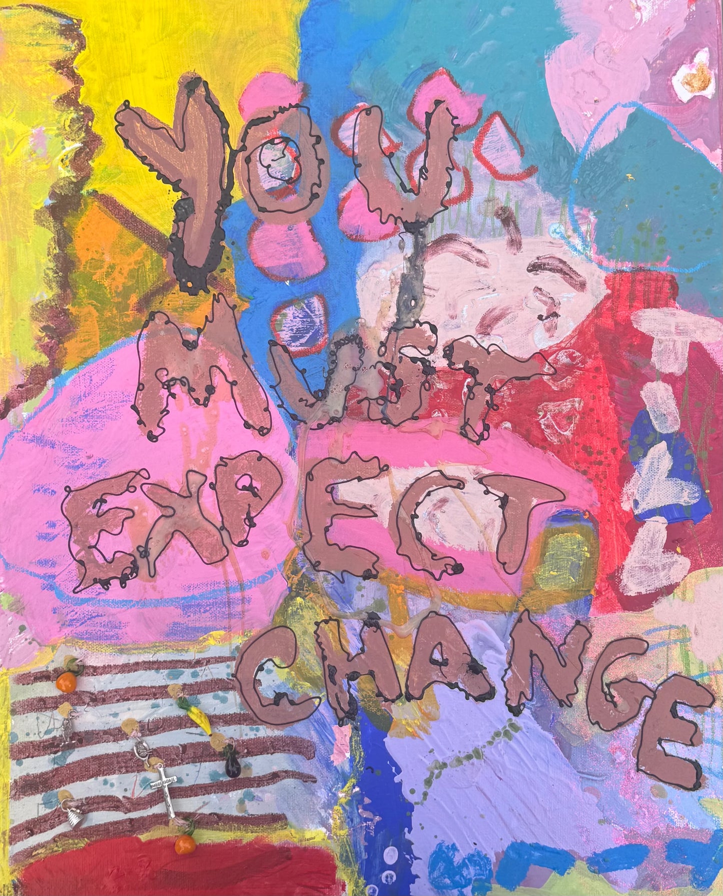 YOU MUST EXPECT CHANGE (2025) (*56CM X 46CM X 2CM*)